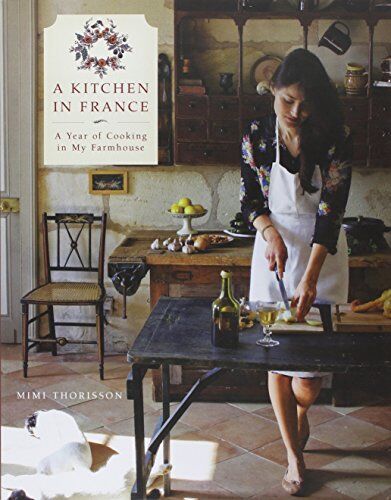 Mimi Thorisson - A Kitchen in France: A Year of Cooking in My Farmhouse - Preis vom 17.10.2026 19:25:27 h