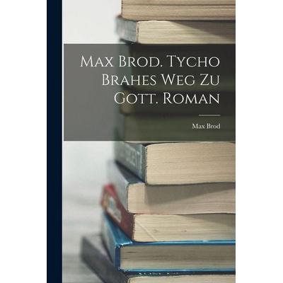 Max Brod. Tycho Brahes Weg zu Gott. Roman, Taschenbuch von Max Brod, British Library, Historical Print Editions, 978-1-01-616668-3