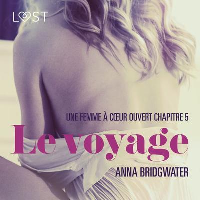 Le voyage, Une femme à cœur ouvert chapitre 5 - Une nouvelle érotique - Anna Bridgwater, Audio, 9788726199222