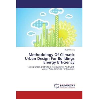 Huang, Y: Methodology Of Climatic Urban Design For Buildings, Taschenbuch von Yuan Huang, LAP LAMBERT Academic Publishing, 978-3-8465-3346-8