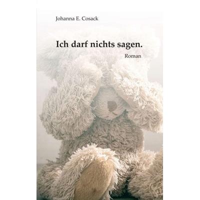 Ich darf nichts sagen., Taschenbuch von Johanna E. Cosack, Tredition, 978-3-347-11630-6