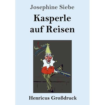 Kasperle auf Reisen (Großdruck), Taschenbuch von Josephine Siebe, BoD - Books on Demand, 978-3-8478-5038-0