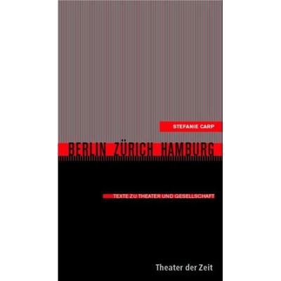Berlin - Zürich - Hamburg, Gebundene Ausgabe von Stefanie Carp, Theater der Zeit, 978-3-934344-86-0