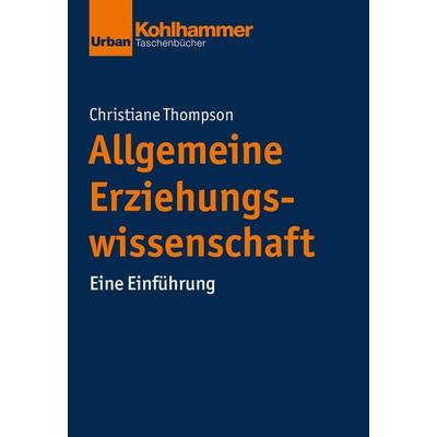 Allgemeine Erziehungswissenschaft, Taschenbuch von Christiane Thompson, Kohlhammer, 978-3-17-026165-5