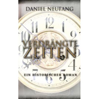 Verdrängte Zeiten, Taschenbuch von Daniel Neufang, BoD – Books on Demand, 978-3-7481-6849-2
