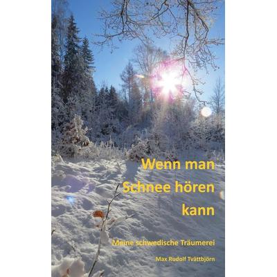 Wenn man Schnee hören kann, Taschenbuch von Max Rudolf Tvättbjörn, BoD – Books on Demand, 978-3-7568-1355-1