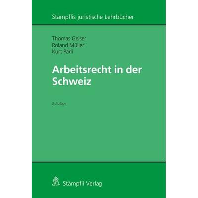 Arbeitsrecht in der Schweiz, Taschenbuch von Thomas Geiser,Roland Müller,Kurt Pärli, Stämpfli Verlag AG, 978-3-7272-2694-6