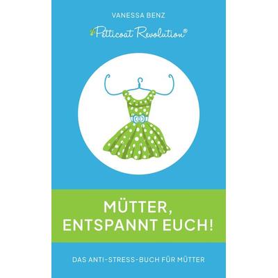 Petticoat Revolution: Mütter, entspannt Euch!, Taschenbuch von Vanessa Benz, Tredition, 978-3-347-70589-0