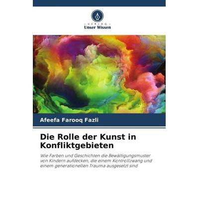 Die Rolle der Kunst in Konfliktgebieten, Taschenbuch von Afeefa Farooq Fazli, Verlag Unser Wissen, 978-620-6-30751-8