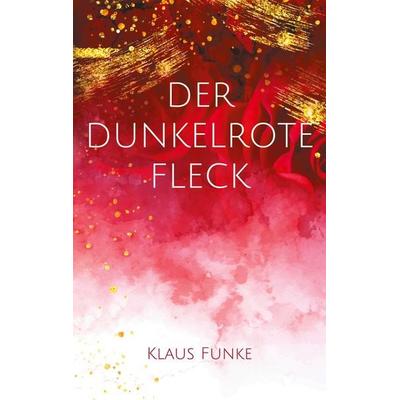Der dunkelrote Fleck, Taschenbuch von Klaus Funke, BoD – Books on Demand, 978-3-7557-8555-2