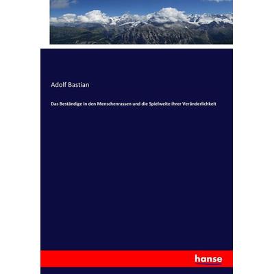 Das Beständige in den Menschenrassen und die Spielweite ihrer Veränderlichkeit, Taschenbuch von Adolf Bastian, Hansebooks, 978-3-7434-1335-1
