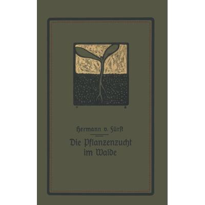 Die Pflanzenzucht im Walde, Taschenbuch von Hermann Fürst, Springer Berlin, 978-3-642-89729-0