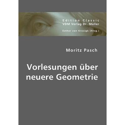 Pasch, M: Vorlesungen über neuere Geometrie, Taschenbuch von Moritz Pasch, VDM, 978-3-8364-3484-3
