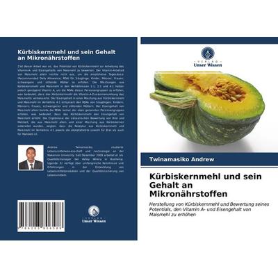 Kürbiskernmehl und sein Gehalt an Mikronährstoffen, Taschenbuch von Twinamasiko Andrew, Verlag Unser Wissen, 978-620-3-80658-8