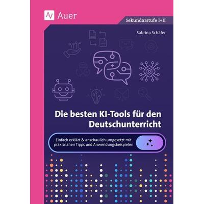 Die besten KI-Tools für den Deutschunterricht, Taschenbuch von Sabrina Schäfer, Auer Verlag in der AAP Lehrerwelt GmbH, 978-3-403-09362-6