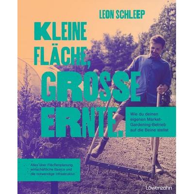 Kleine Fläche, große Ernte, Gebundene Ausgabe von Leon Schleep, Löwenzahn Verlag in der Studienverlag Ges.m.b.H., 978-3-7066-2985-0