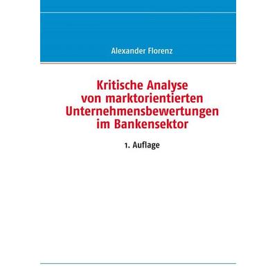 Kritische Analyse von marktorientierten Unternehmensbewertungen im Bankensektor, Gebundene Ausgabe von Alexander Florenz, BoD – Books on Demand,