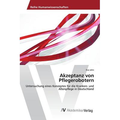 Akzeptanz von Pflegerobotern, Taschenbuch von Eva Jahn, AV Akademikerverlag, 978-3-639-86734-3