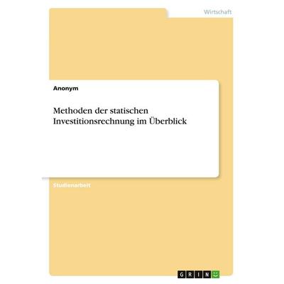 Methoden der statischen Investitionsrechnung im Überblick, Taschenbuch von Anonymous, GRIN, 978-3-346-47491-9