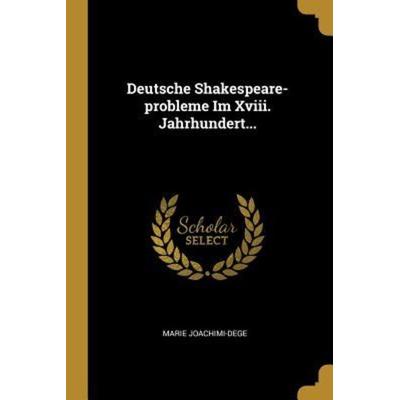 Deutsche Shakespeare-Probleme Im XVIII. Jahrhundert..., Taschenbuch von Marie Joachimi-Dege, Creative Media Partners, LLC, 978-0-274-82090-0