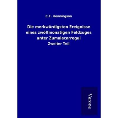 Die merkwürdigsten Ereignisse eines zwölfmonatigen Feldzuges unter Zumalacarregui, Taschenbuch von C. F. Henningson, BoD - Books on Demand