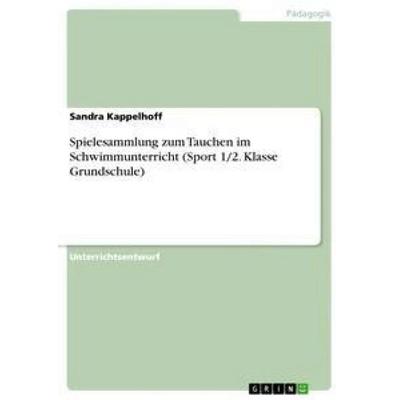 Spielesammlung zum Tauchen im Schwimmunterricht (Sport 1/2. Klasse Grundschule), Taschenbuch von Sandra Kappelhoff, GRIN, 978-3-668-32684-2