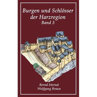 Burgen und Schlösser der Harzregion 3, Taschenbuch von Bernd Sternal,Wolfgang Braun, BoD – Books on Demand, 978-3-8482-1841-7