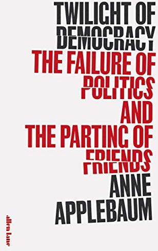 Anne Applebaum - Twilight of Democracy: The Failure of Politics and the Parting of Friends - Preis vom 09.10.2026 07:28:09 h