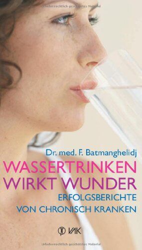Fereydoon Batmanghelidj - Wassertrinken wirkt Wunder: Erfolgsberichte von chronisch Kranken - Preis vom 09.10.2026 07:28:09 h