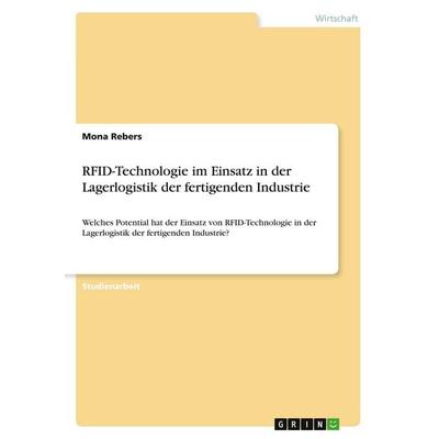 RFID-Technologie im Einsatz in der Lagerlogistik der fertigenden Industrie, Taschenbuch von Mona Rebers, GRIN, 978-3-346-39268-8