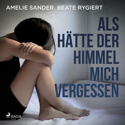 Als hätte der Himmel mich vergessen: Verwahrlost und misshandelt im eigenen Elternhaus - Amelie Sander, Audio, 9788728025529