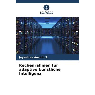 Rechenrahmen für adaptive künstliche Intelligenz, Taschenbuch von Jayashree Ananth S., Verlag Unser Wissen, 978-620-9-96772-6