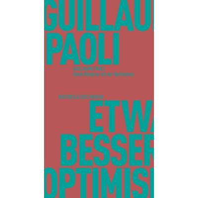 Etwas Besseres als der Optimismus, Taschenbuch von Guillaume Paoli, Matthes & Seitz, 978-3-7518-3020-1