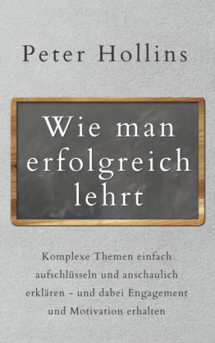 Peter Hollins - Wie man erfolgreich lehrt: Komplexe Themen einfach aufschlüsseln und anschaulich erklären - und dabei Engagement und Motivation erhalten (Peter Hollins Deutsch, Band 8) - Preis vom 30.09.2026 09:01:18 h