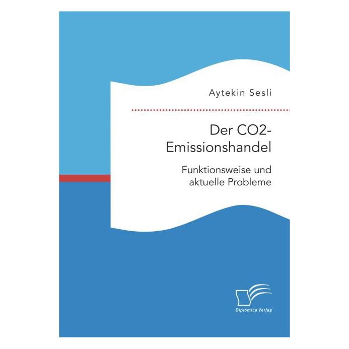 Diplomica Der CO2-Emissionshandel: Funktionsweise und aktuelle Probleme (Deutsch, Softcover, Aytekin Sesli) (7159982)