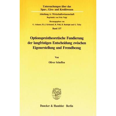 Optionspreistheoretische Fundierung der langfristigen Entscheidung zwischen Eigenerstellung und Fremdbezug., Taschenbuch von Oliver Scheffen, Duncker