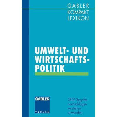 Gabler Kompakt Lexikon Umwelt- undWirtschaftspolitik, Taschenbuch von Michael Olsson,Dirk Piekenbrock, Betriebswirtschaftlicher Verlag Gabler,