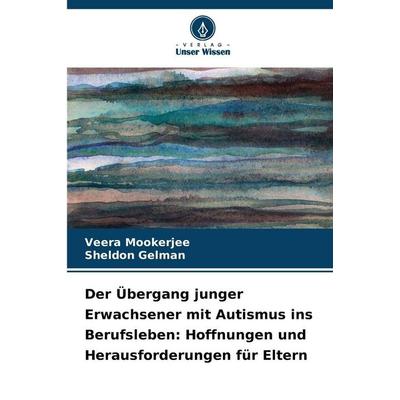 Der Übergang junger Erwachsener mit Autismus ins Berufsleben: Hoffnungen und Herausforderungen für Eltern, Taschenbuch von Veera Mookerjee,Sheldon