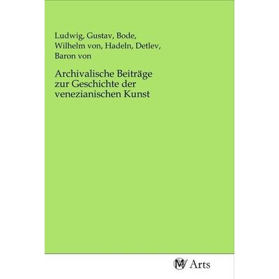 Archivalische Beiträge zur Geschichte der venezianischen Kunst, Taschenbuch von , MV-Arts, 978-3-96871-244-4