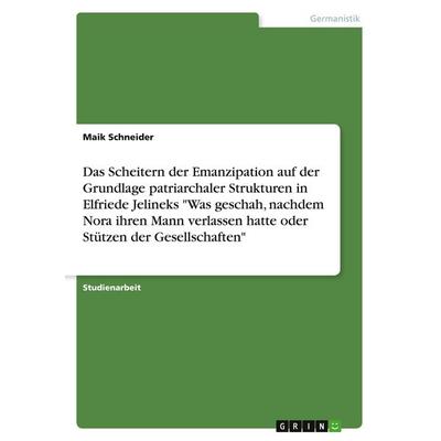 Das Scheitern der Emanzipation auf der Grundlage patriarchaler Strukturen in Elfriede Jelineks 'Was geschah, nachdem Nora ihren Mann verlassen hatte