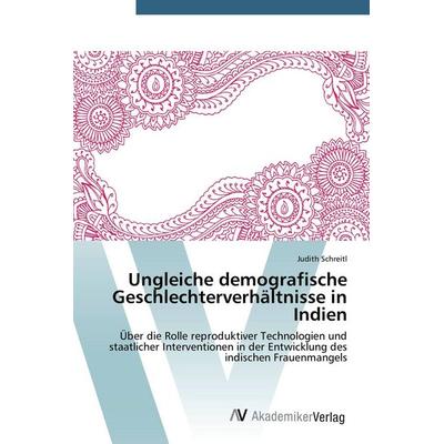 Ungleiche demografische Geschlechterverhältnisse in Indien, Taschenbuch von Judith Schreitl, AV Akademikerverlag, 978-3-639-72843-9