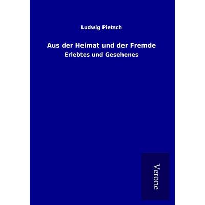 Aus der Heimat und der Fremde, Gebundene Ausgabe von Ludwig Pietsch, BoD - Books on Demand