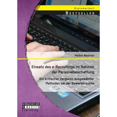 Einsatz des e-Recruitings im Rahmen der Personalbeschaffung: Ein kritischer Vergleich ausgewählter Methoden bei der Bewerbersuche, Taschenbuch von
