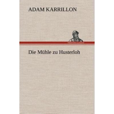 Die Mühle zu Husterloh, Gebundene Ausgabe von Adam Karrillon, Tredition, 978-3-8495-3495-0