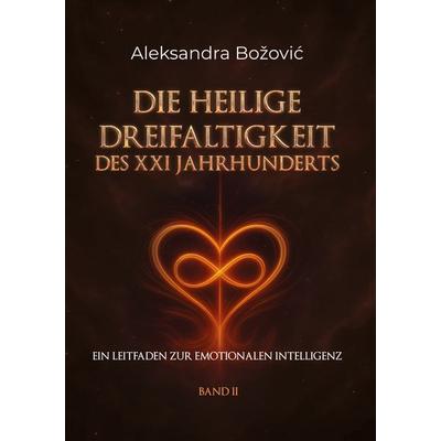 DIE HEILIGE DREIFALTIGKEIT DES XXI JAHRHUNDERTS - Ein Leitfaden zur emotionalen Intelligenz, Gebundene Ausgabe von Aleksandra Bozovic, BoD – Books on