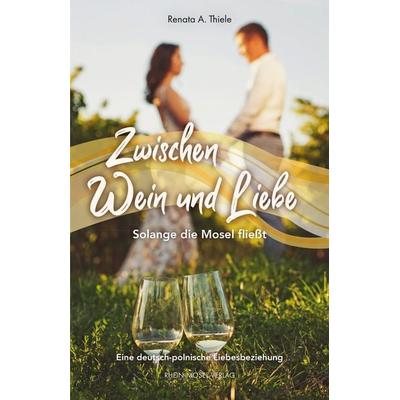 Zwischen Wein und Liebe, Taschenbuch von Renata A. Thiele, Rhein-Mosel-Verlag, 978-3-89801-474-8