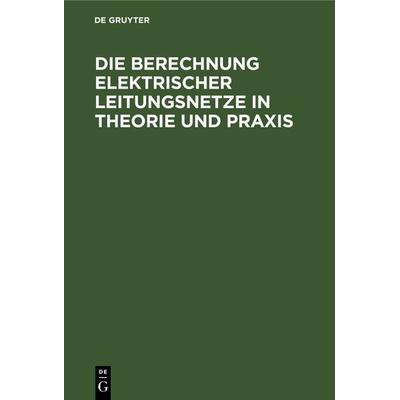 Die Berechnung Elektrischer Leitungsnetze in Theorie und Praxis, Gebundene Ausgabe von , De Gruyter Oldenbourg, 978-3-486-72739-5