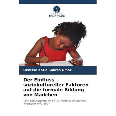 Der Einfluss soziokultureller Faktoren auf die formale Bildung von Mädchen, Taschenbuch von Denisse Kátia Soares Omar, Verlag Unser Wissen,