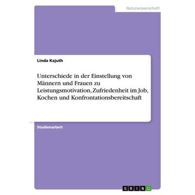 Unterschiede in der Einstellung von Männern und Frauen zu Leistungsmotivation, Zufriedenheit im Job, Kochen und Konfrontationsbereitschaft,
