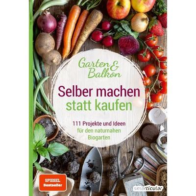 Selber machen statt kaufen – Garten und Balkon, Taschenbuch von , Smarticular